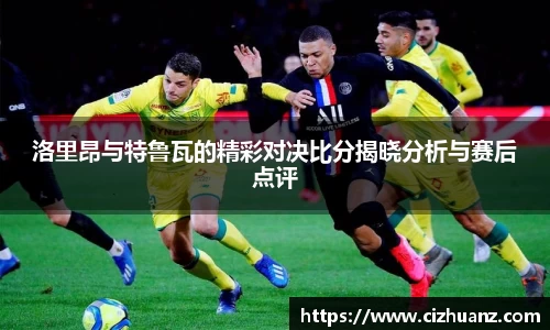 洛里昂与特鲁瓦的精彩对决比分揭晓分析与赛后点评