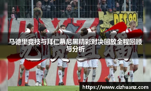 马德里竞技与拜仁慕尼黑精彩对决回放全程回顾与分析
